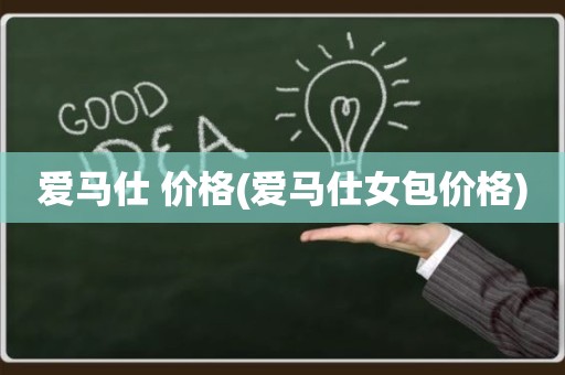 爱马仕 价格(爱马仕女包价格)