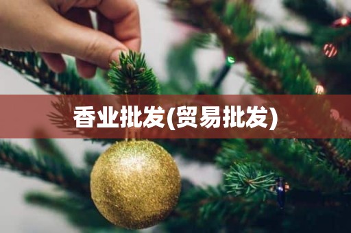 香业批发(贸易批发)