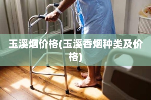 玉溪烟价格(玉溪香烟种类及价格)