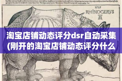淘宝店铺动态评分dsr自动采集(刚开的淘宝店铺动态评分什么时候开始显示)