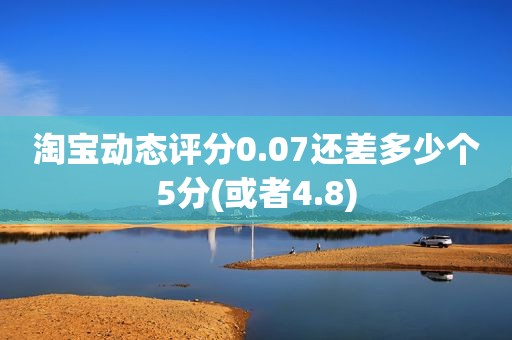 淘宝动态评分0.07还差多少个5分(或者4.8)