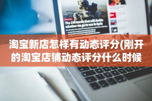 淘宝新店怎样有动态评分(刚开的淘宝店铺动态评分什么时候开始显示)