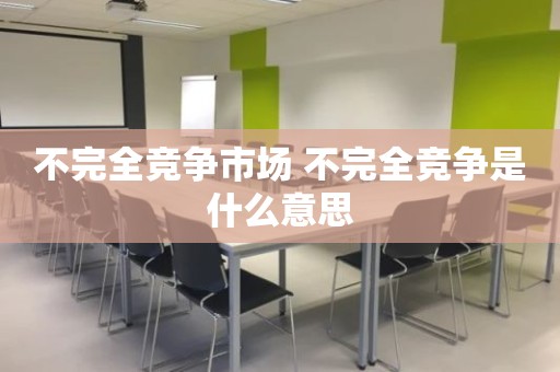 不完全竞争市场 不完全竞争是什么意思