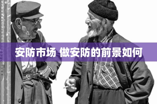 安防市场 做安防的前景如何