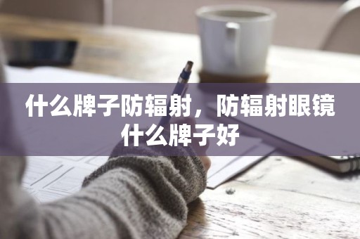 什么牌子防辐射，防辐射眼镜什么牌子好