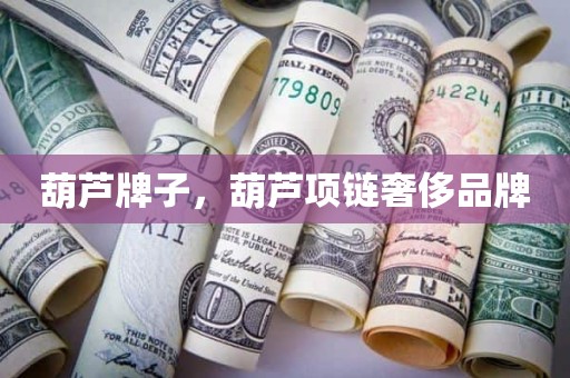 葫芦牌子，葫芦项链奢侈品牌