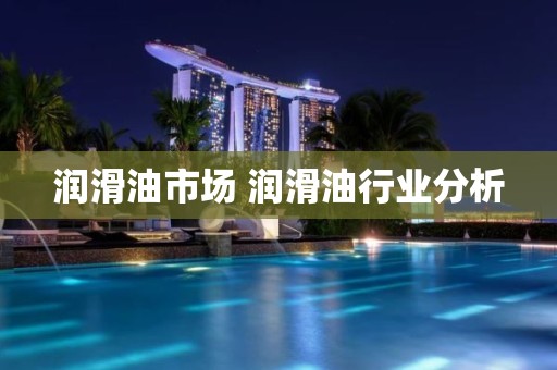 润滑油市场 润滑油行业分析