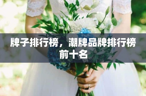 牌子排行榜，潮牌品牌排行榜前十名