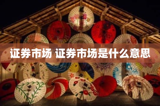 证券市场 证券市场是什么意思
