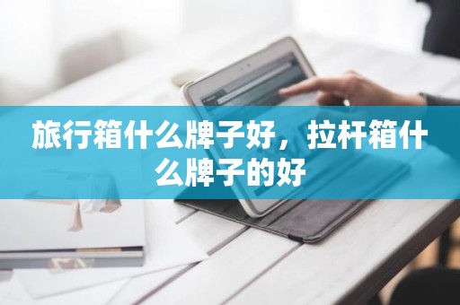 旅行箱什么牌子好，拉杆箱什么牌子的好