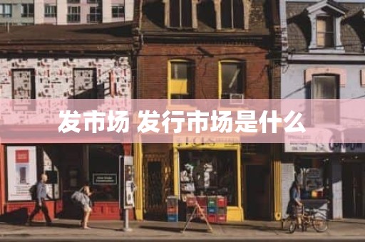 发市场 发行市场是什么