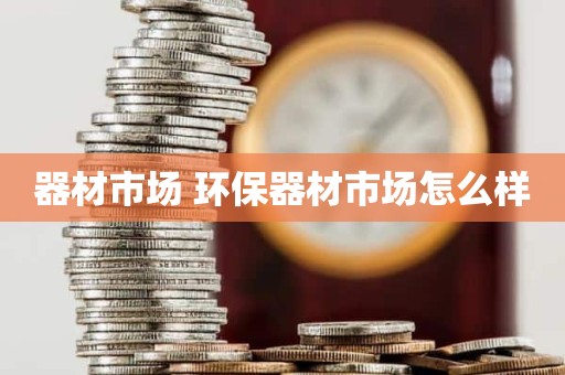 器材市场 环保器材市场怎么样