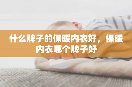 什么牌子的保暖内衣好，保暖内衣哪个牌子好