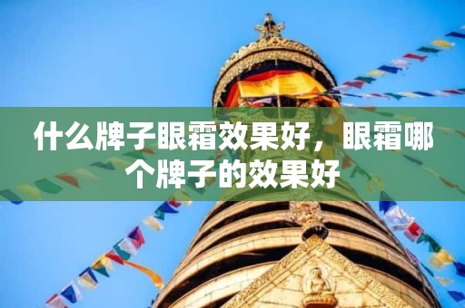 什么牌子眼霜效果好，眼霜哪个牌子的效果好