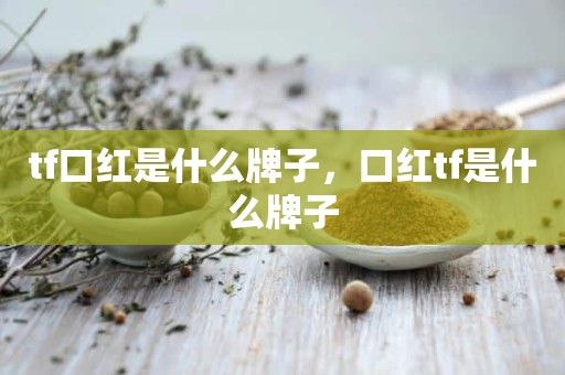 tf口红是什么牌子，口红tf是什么牌子