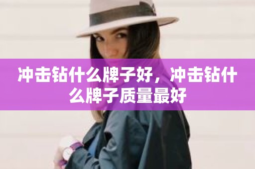 冲击钻什么牌子好，冲击钻什么牌子质量最好