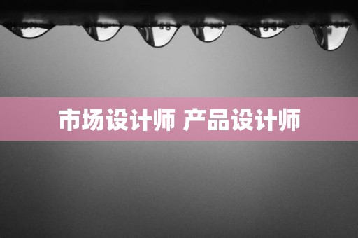 市场设计师 产品设计师