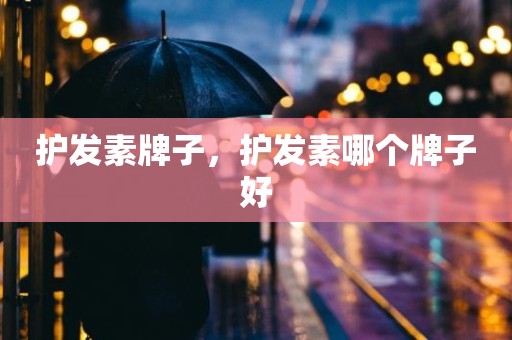 护发素牌子，护发素哪个牌子好