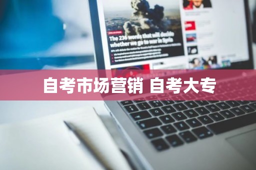 自考市场营销 自考大专