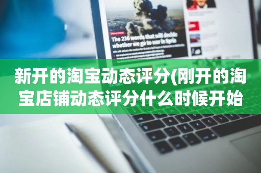 新开的淘宝动态评分(刚开的淘宝店铺动态评分什么时候开始显示)