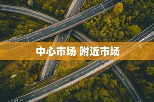 中心市场 附近市场