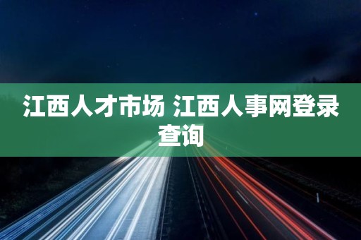 江西人才市场 江西人事网登录查询