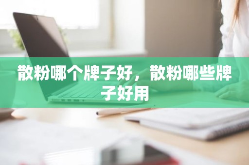 散粉哪个牌子好，散粉哪些牌子好用