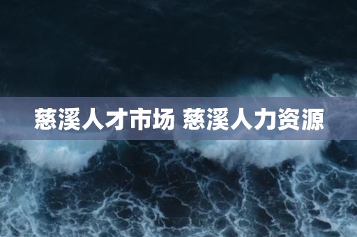 慈溪人才市场 慈溪人力资源