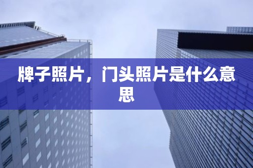 牌子照片，门头照片是什么意思