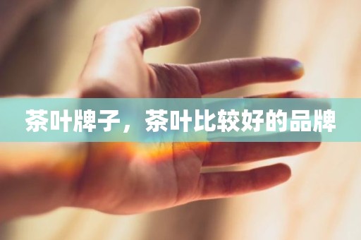 茶叶牌子，茶叶比较好的品牌