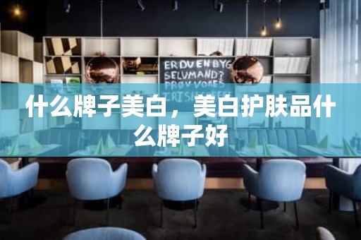 什么牌子美白，美白护肤品什么牌子好