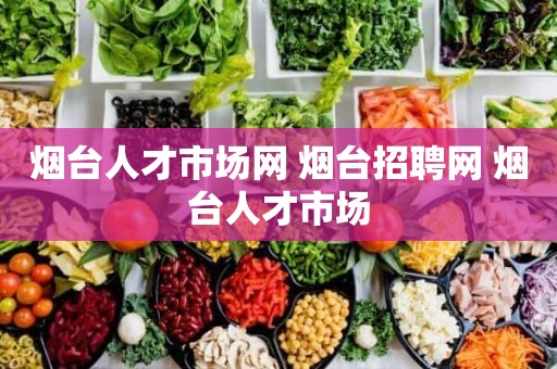 烟台人才市场网 烟台招聘网 烟台人才市场