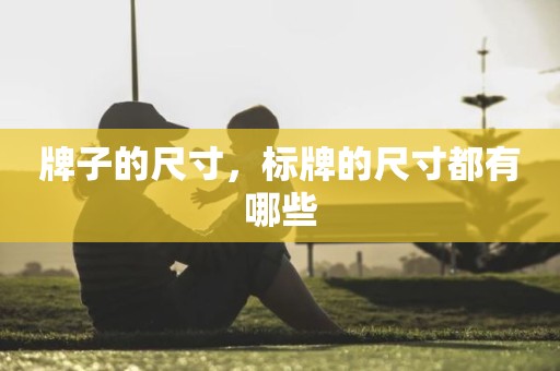 牌子的尺寸，标牌的尺寸都有哪些