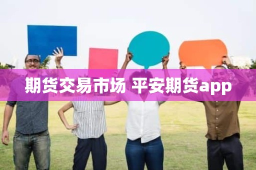 期货交易市场 平安期货app