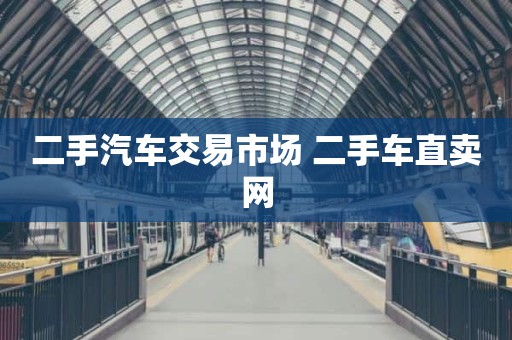 二手汽车交易市场 二手车直卖网