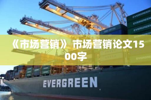 《市场营销》 市场营销论文1500字