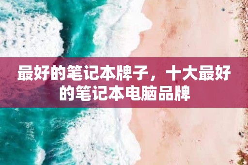 最好的笔记本牌子，十大最好的笔记本电脑品牌