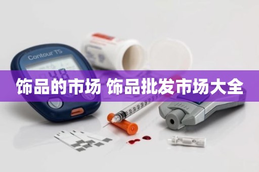 饰品的市场 饰品批发市场大全