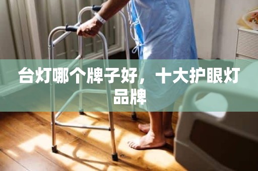 台灯哪个牌子好，十大护眼灯品牌