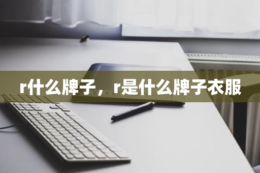 r什么牌子，r是什么牌子衣服