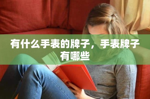 有什么手表的牌子，手表牌子有哪些