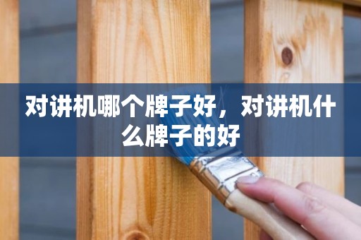 对讲机哪个牌子好，对讲机什么牌子的好