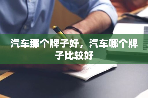 汽车那个牌子好，汽车哪个牌子比较好