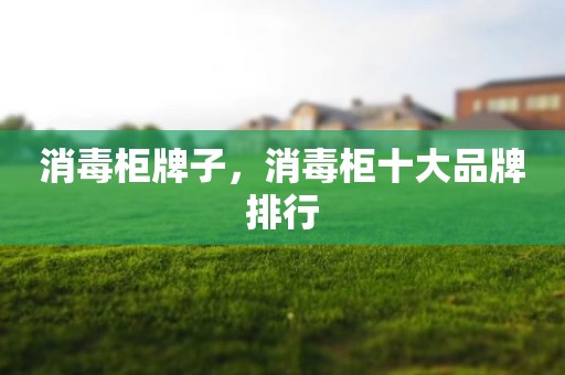 消毒柜牌子，消毒柜十大品牌排行
