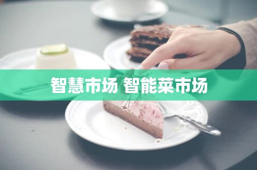 智慧市场 智能菜市场