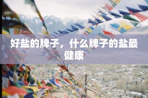 好盐的牌子，什么牌子的盐最健康