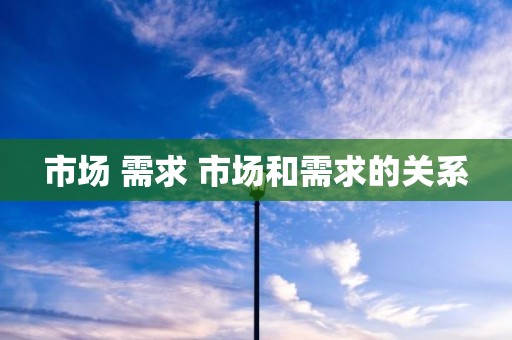 市场 需求 市场和需求的关系