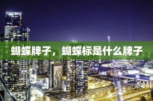 蝴蝶牌子，蝴蝶标是什么牌子