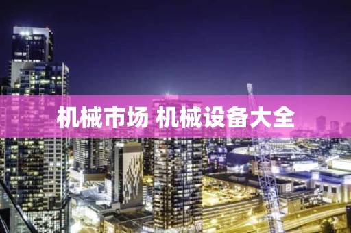 机械市场 机械设备大全