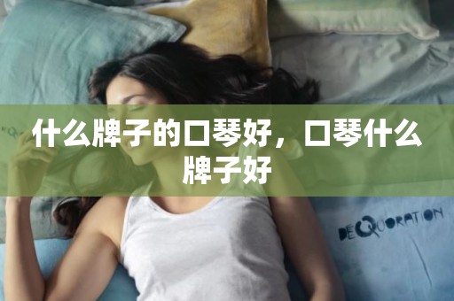 什么牌子的口琴好，口琴什么牌子好
